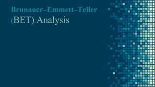 Brunauer–Emmett–Teller
(BET) Analysis
 