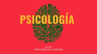 PSICOLOGÍA 
AUTOR:
JOSÉ GREGORIO CORDERO
 