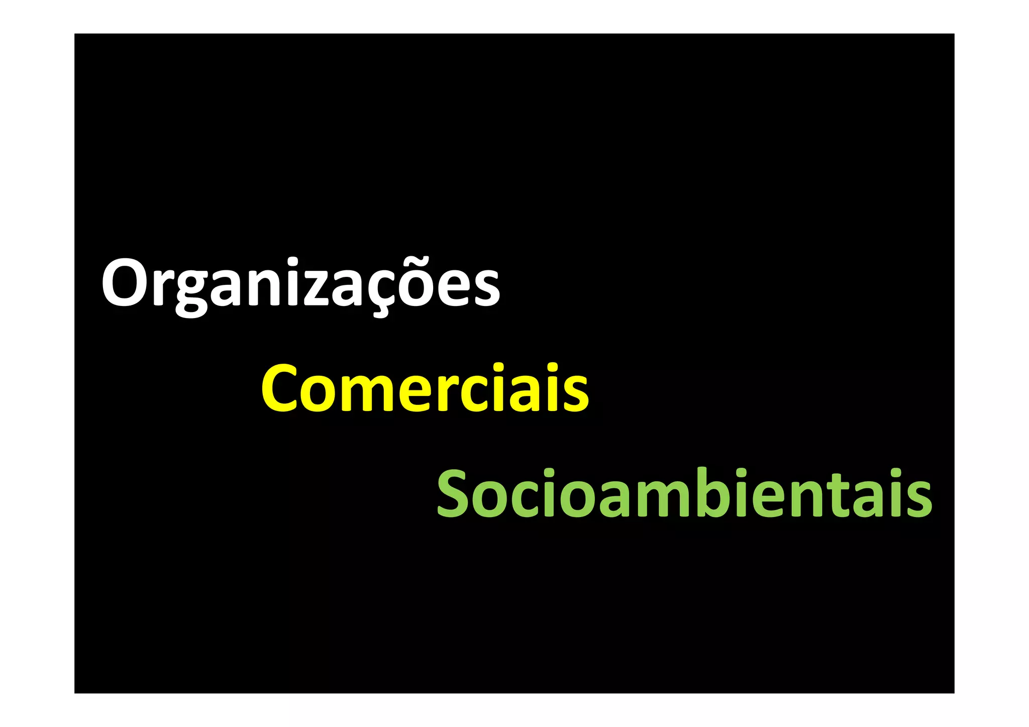 Organizações
    Comerciais
          Socioambientais
 