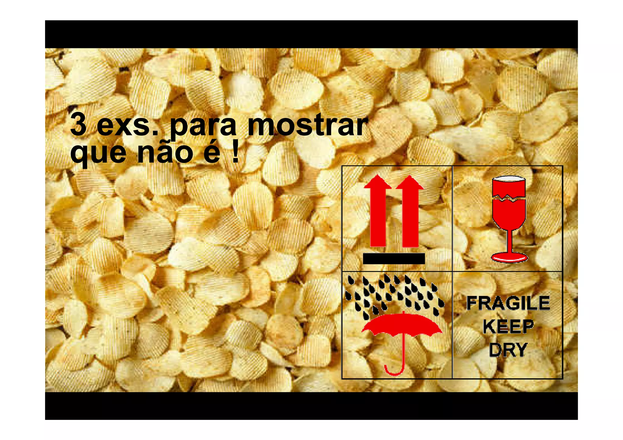 3 exs. para mostrar
que não é !
 