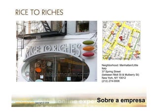 Neighborhood: Manhattan/Little
                                         Italy
                                         37 Spring Street
                                         (between Mott St & Mulberry St)
                                         New York, NY 10012
                                         (212) 274-0008
                                               274-




Fabio Tadashi Suzaki copyright © 2008
                                        Sobre a empresa
 