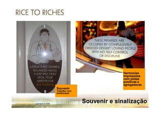 Harmonize
                                                                    impressões
                                                                    com pistas
                                                                    positivas e
                                                                    agregadoras
                                        Souvenir
                                        Trabalhe com
                                        lembranças



Fabio Tadashi Suzaki copyright © 2008
                                                       Souvenir e sinalização
 