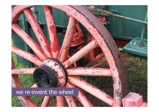 we re-invent the wheel
 