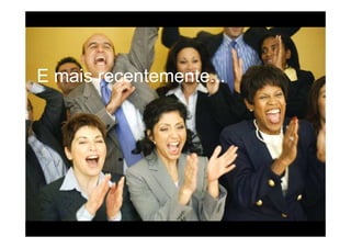 E mais recentemente...
 