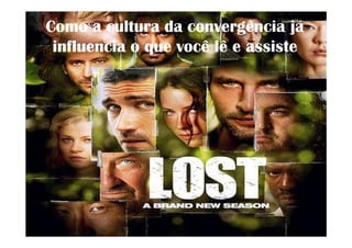 Como a cultura da convergência já
 influencia o que você lê e assiste
 
