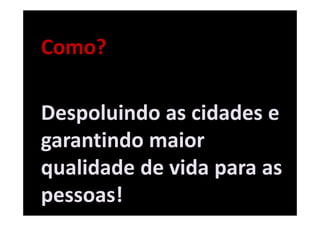 Como?

Despoluindo as cidades e
garantindo maior
qualidade de vida para as
pessoas!
 