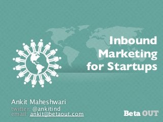 Ankit Maheshwari
twitter: @ankitind
email: ankit@betaout.com
Inbound
Marketing
for Startups
Beta OUT
 