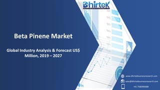 www.dhirtekbusinessresearch.com
sales@dhirtekbusinessresearch.com
+91 7580990088
Beta Pinene Market
Global Industry Analysis & Forecast US$
Million, 2019 – 2027
 