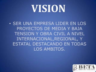 VISIONSER UNA EMPRESA LIDER EN LOS PROYECTOS DE MEDIA Y BAJA TENSION Y OBRA CIVIL A NIVEL INTERNACIONAL,REGIONAL, Y ESTATALDESTACANDO EN TODAS  LOS AMBITOS.