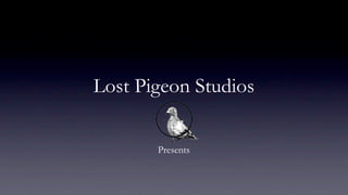 Lost Pigeon Studios

       Presents
 