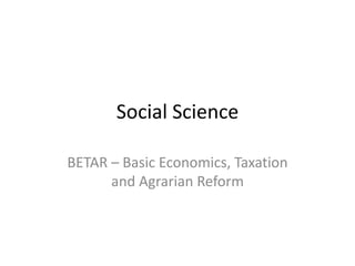 Social Science
BETAR – Basic Economics, Taxation
and Agrarian Reform

 