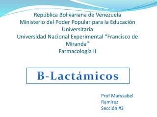 República Bolivariana de Venezuela
Ministerio del Poder Popular para la Educación
Universitaria
Universidad Nacional Experimental “Francisco de
Miranda”
Farmacología II
Prof Marysabel
Ramírez
Sección #3
 