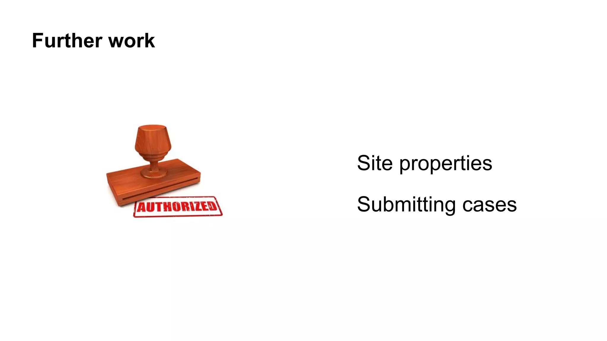 Further work
Site properties
Submitting cases
 