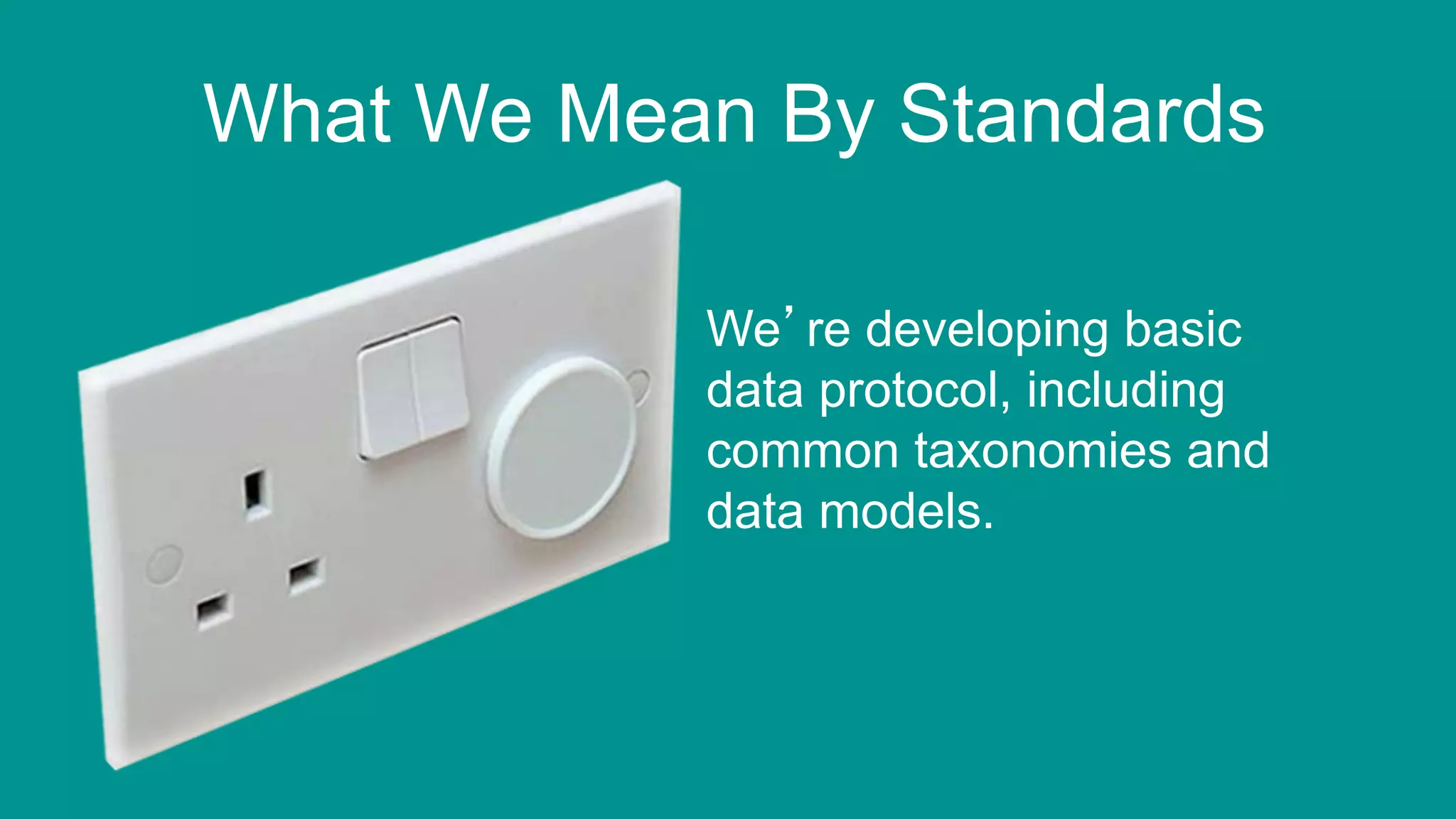 8
What We Mean By Standards
We’re developing basic
data protocol, including
common taxonomies and
data models.
 