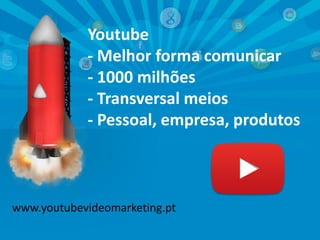 Youtube
- Melhor forma comunicar
- 1000 milhões
- Transversal meios
- Pessoal, empresa, produtos

www.‎ outubevideomarketing‎pt
y
.

 