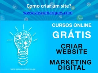 Como criar um site?
www.vascomarques.com

www.vascomarques.net

Vasco Marques | www.vascomarques.com | Redes Sociais

 
