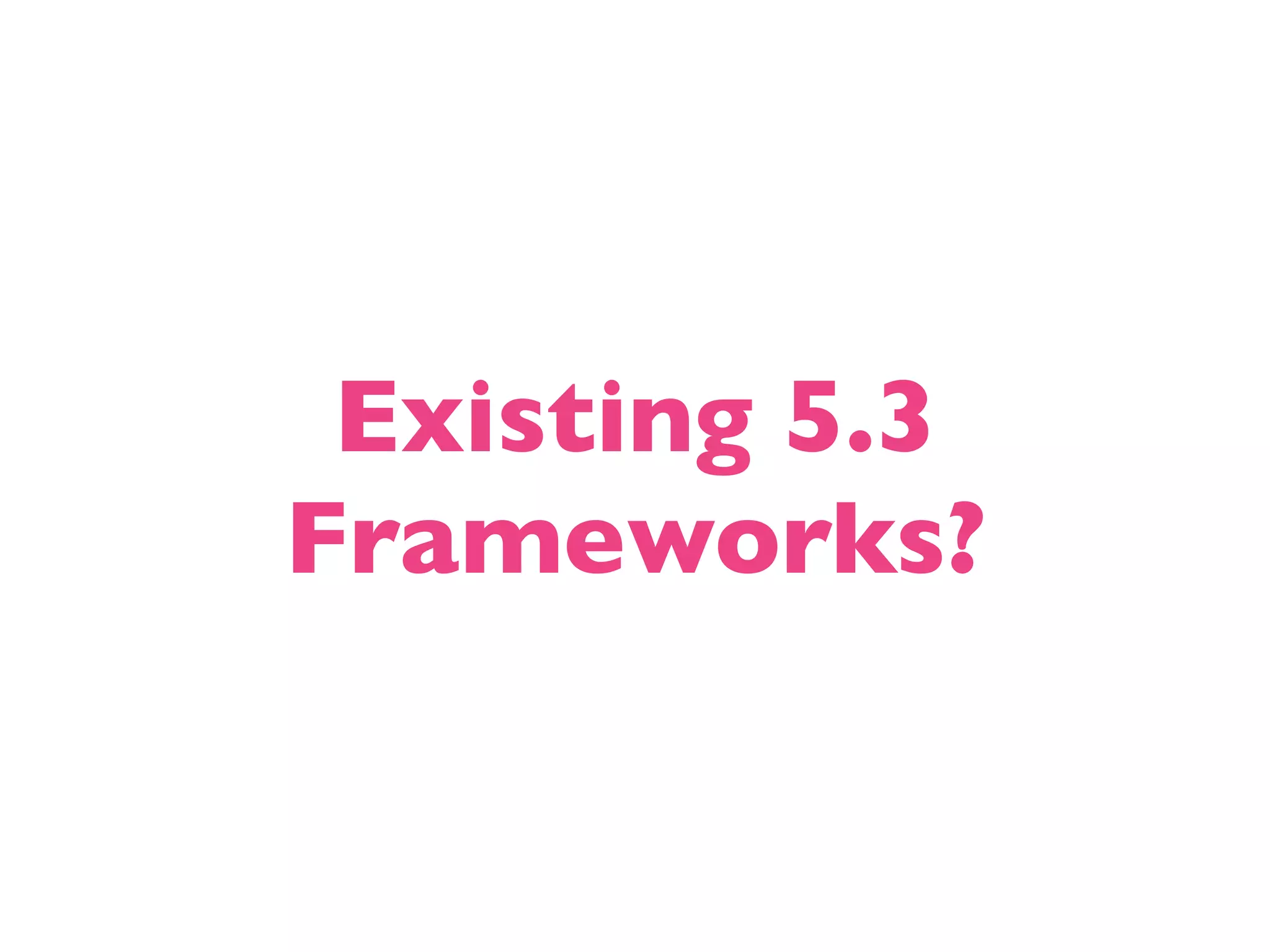Existing 5.3 Frameworks? 
