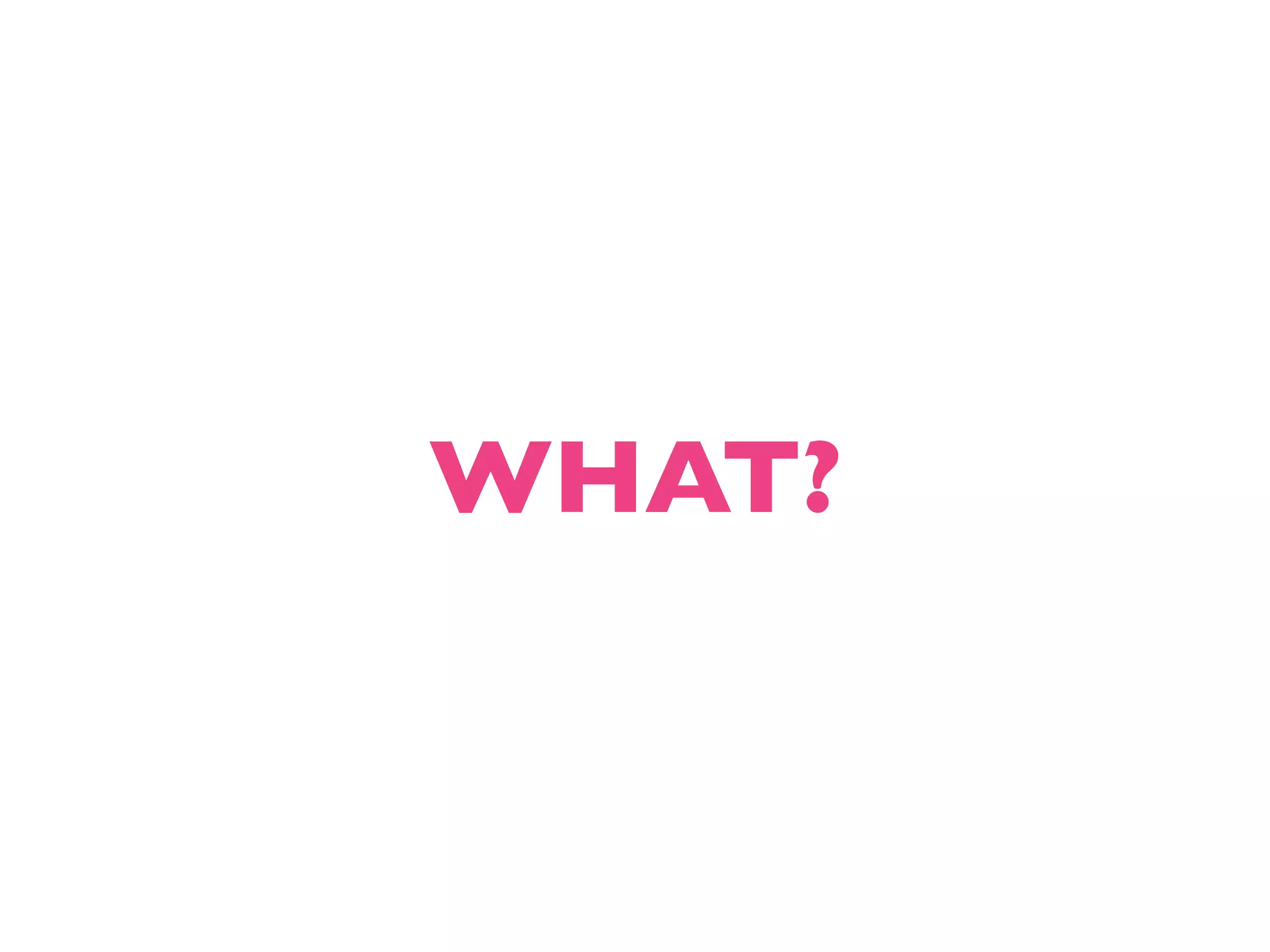 WHAT? 