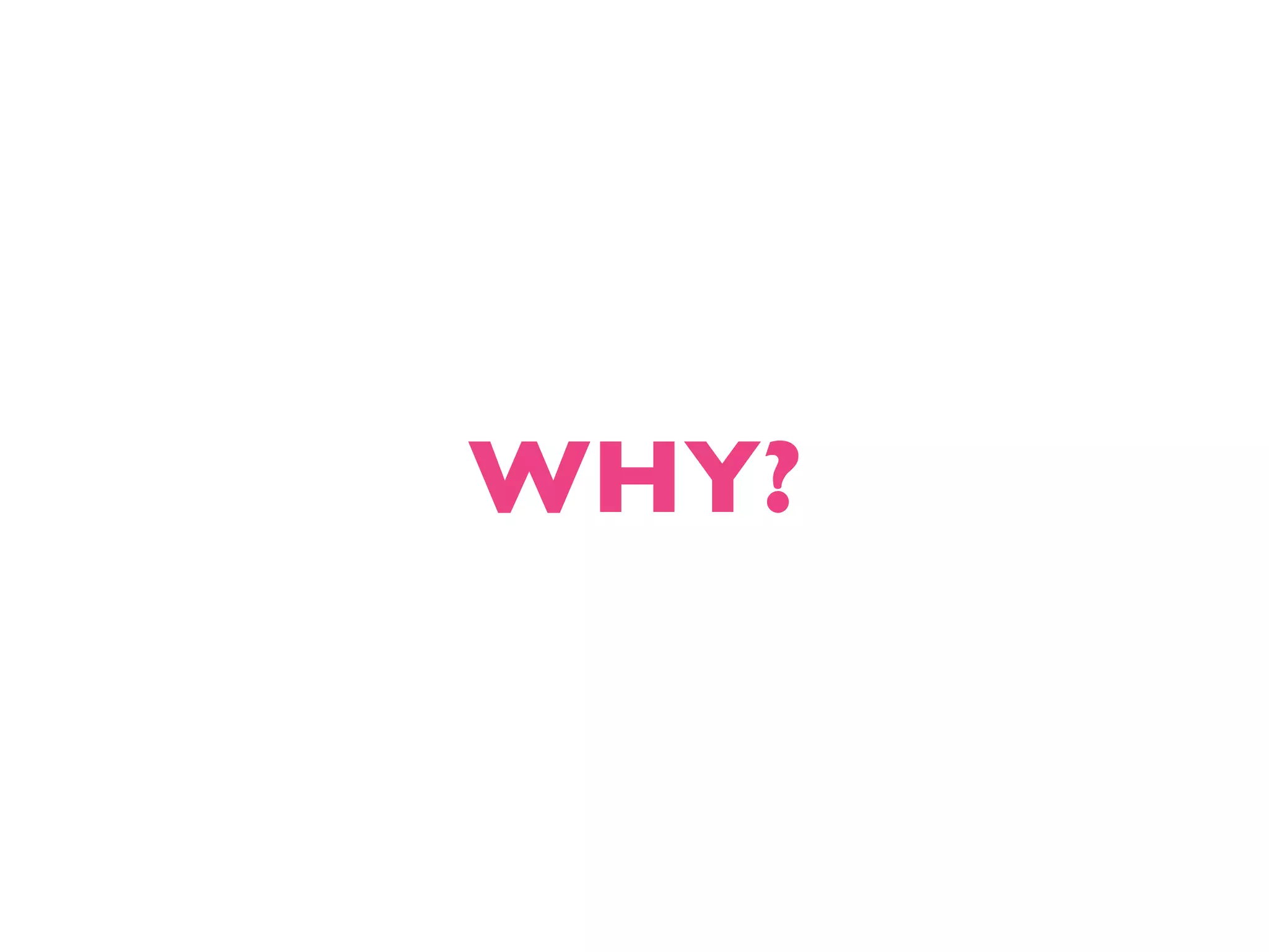 WHY? 