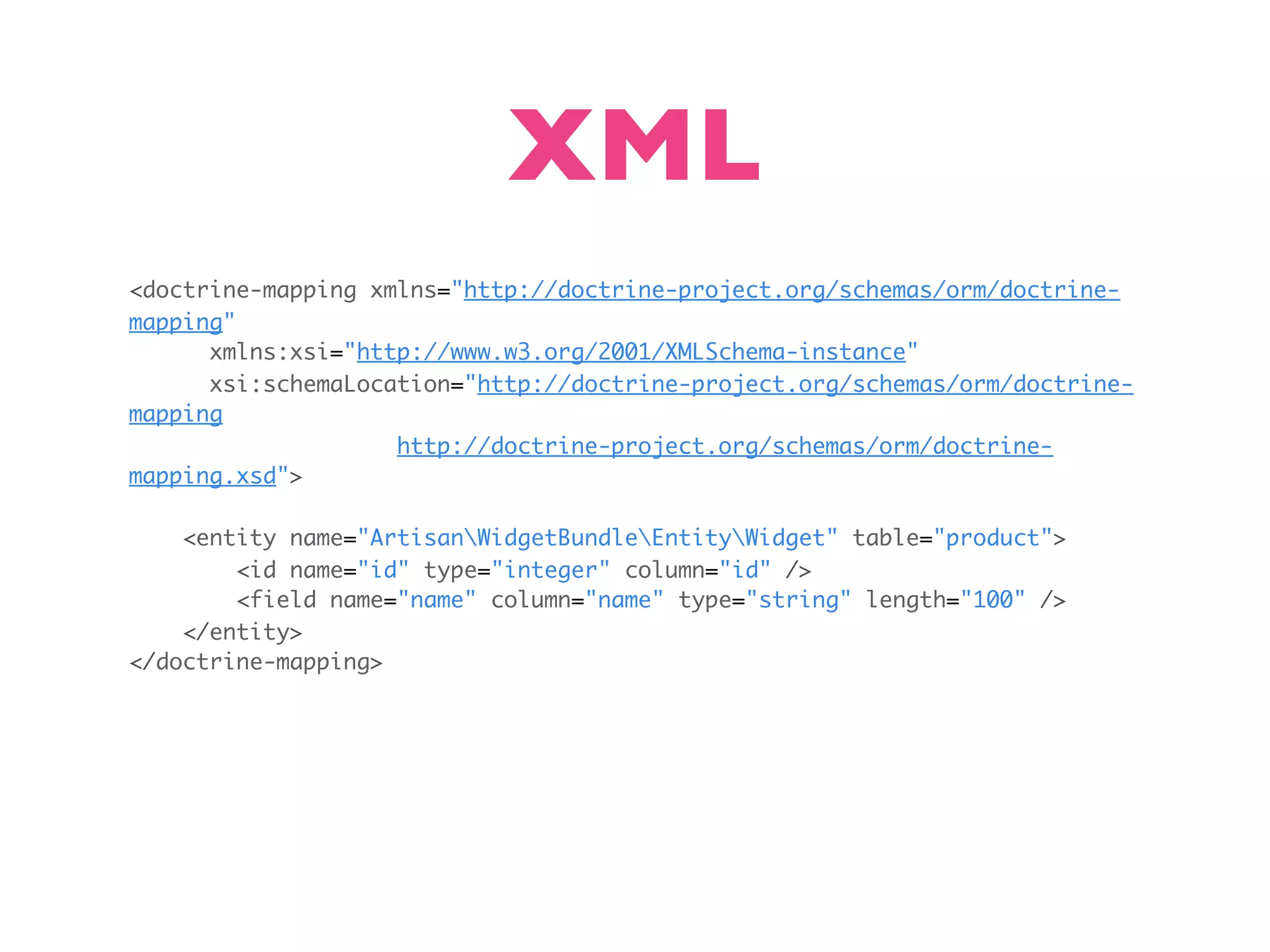 XML <doctrine-mapping xmlns="http://doctrine-project.org/schemas/orm/doctrine- mapping" xmlns:xsi="http://www.w3.org/2001/XMLSchema-instance" xsi:schemaLocation="http://doctrine-project.org/schemas/orm/doctrine- mapping http://doctrine-project.org/schemas/orm/doctrine- mapping.xsd"> <entity name="ArtisanWidgetBundleEntityWidget" table="product"> <id name="id" type="integer" column="id" /> <field name="name" column="name" type="string" length="100" /> </entity> </doctrine-mapping> 