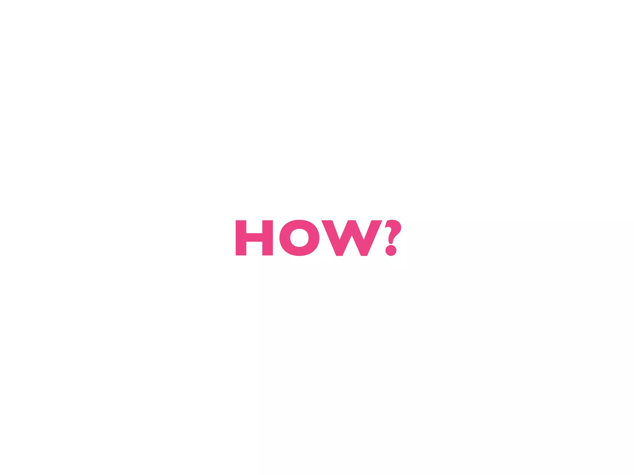 HOW? 