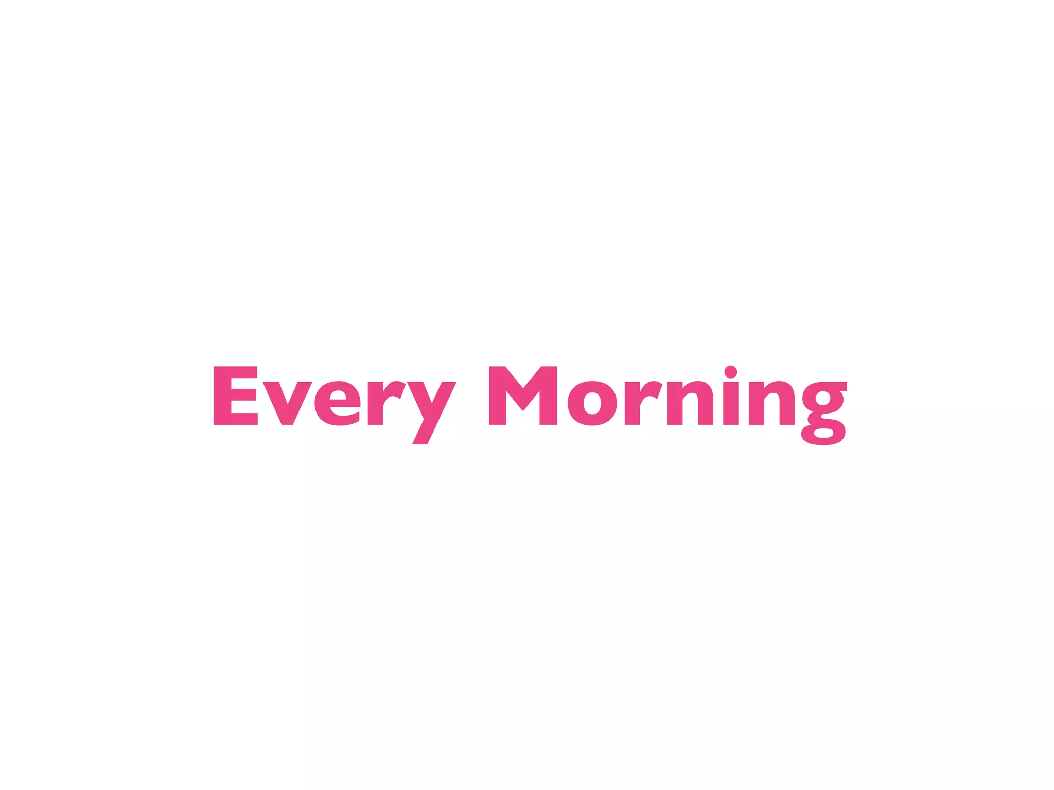 Every Morning 
