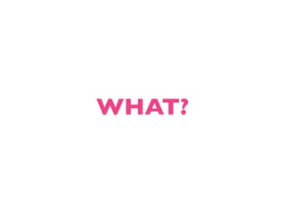 WHAT?
 