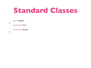 Standard Classes
    class Widget
{
    protected $id;

    protected $name;
}
 