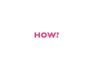 HOW?
 