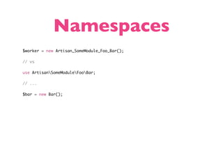 Namespaces
$worker = new Artisan_SomeModule_Foo_Bar();

// vs

use ArtisanSomeModuleFooBar;

// ...

$bar = new Bar();
 