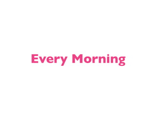 Every Morning
 