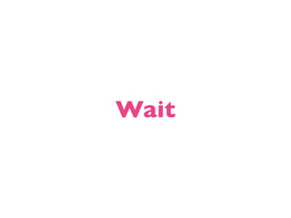 Wait
 