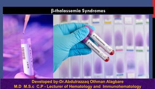 β-thalassemia Syndromes
Developed by-Dr.Abdulrazzaq Othman Alagbare
M.D M.S.c C.P - Lecturer of Hematology and Immunohematology
 