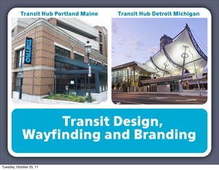 Transit Hub Portland Maine   Transit Hub Detroit Michigan




                Transit Design,
            Wayﬁnding and Branding

Tuesday, October 25, 11
 