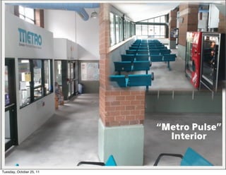 “Metro Pulse”
                            Interior


Tuesday, October 25, 11
 