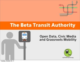 The Beta Transit Authority

                           Open Data, Civic Media
                           and Grassroots Mobility




Tuesday, October 25, 11
 
