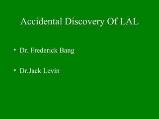 Accidental Discovery Of LAL
• Dr. Frederick Bang
• Dr.Jack Levin
 