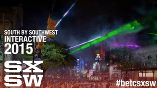 INTERACTIVE
2015
SOUTH BY SOUTHWEST
#betcsxsw
 
