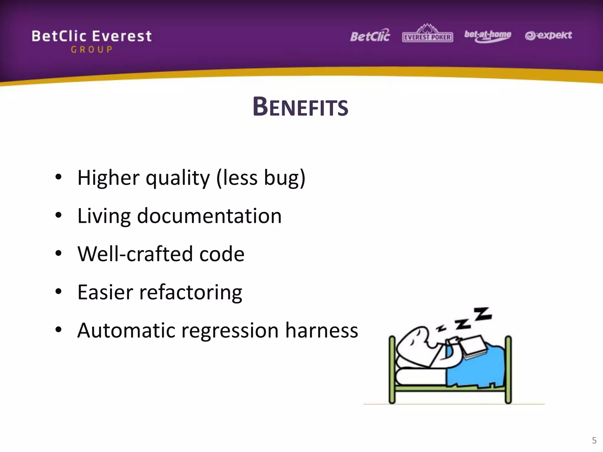 BENEFITS
• Higher quality (less bug)
• Living documentation
• Well-crafted code
• Easier refactoring
• Automatic regression harness

5

 