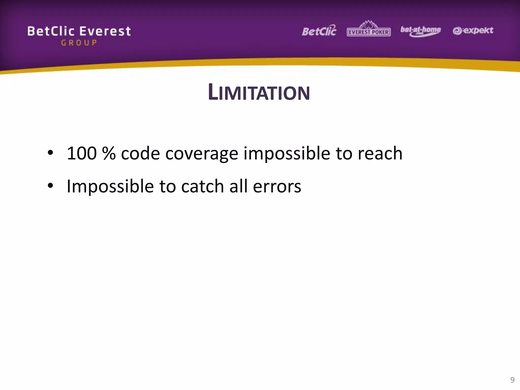 LIMITATION
• 100 % code coverage impossible to reach
• Impossible to catch all errors

9

 