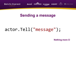 actor.Tell("message");
Sending a message
Nothing more 
 