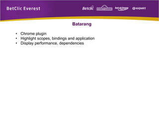 Batarang
• Chrome plugin
• Highlight scopes, bindings and application
• Display performance, dependencies
 