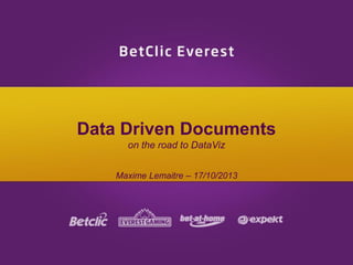 Data Driven Documents
on the road to DataViz
Maxime Lemaitre – 17/10/2013

 