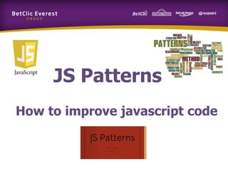 JS Patterns
How to improve javascript code
 