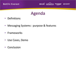 Agenda
• Definitions

• Messaging Systems : purpose & features
• Frameworks
• Use Cases, Demo
• Conclusion

 