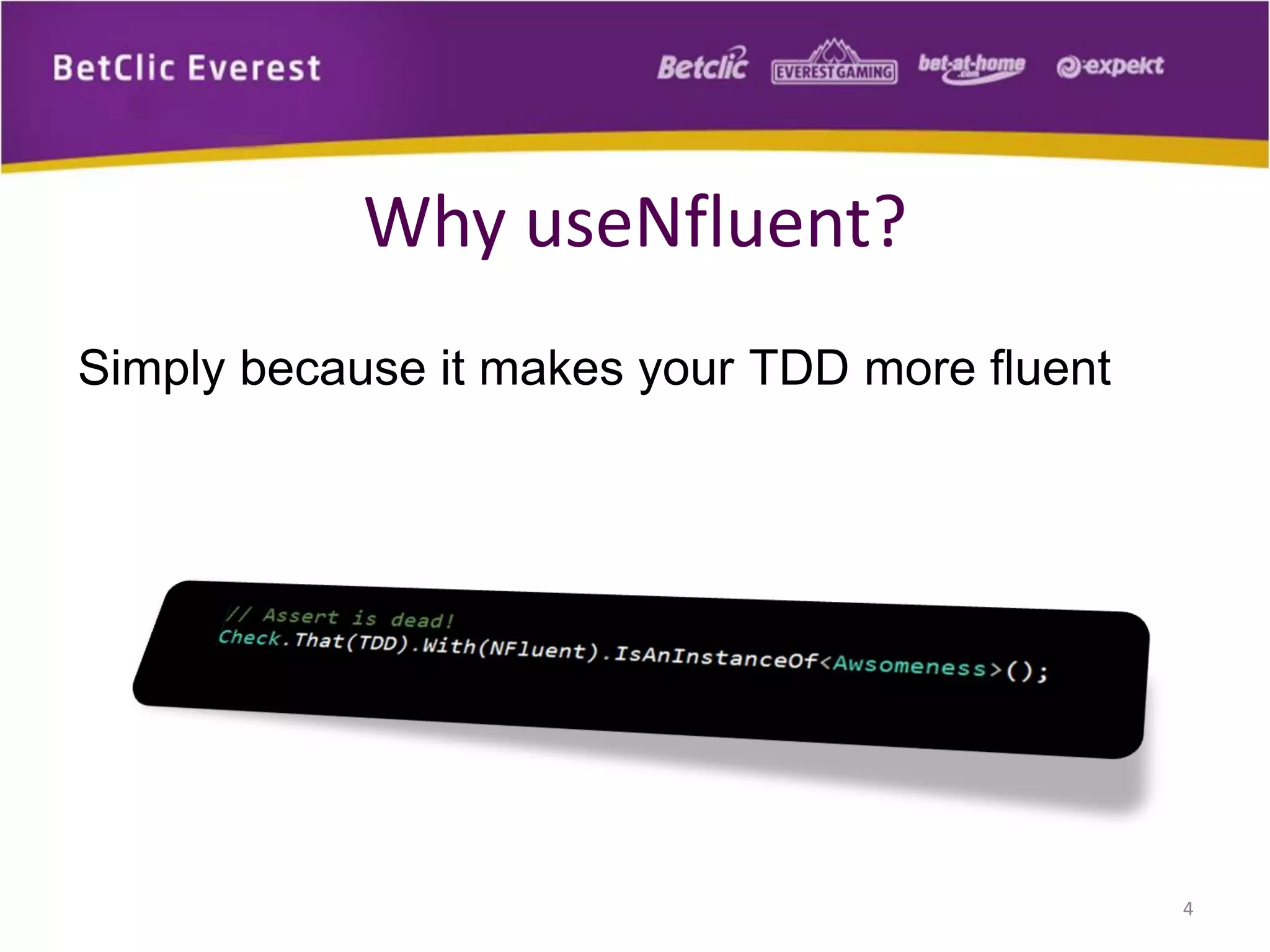 Why useNfluent?
Simply because it makes your TDD more fluent

4

 