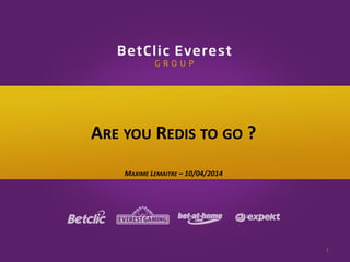 ARE YOU REDIS TO GO ?
MAXIME LEMAITRE – 10/04/2014
1
 