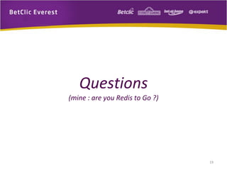 Questions
(mine : are you Redis to Go ?)
19
 