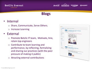 Blogs
• Internal
o Share, Communicate, Serve Others.
o Increase Learning
• External
o Promote Betclic IT team, Motivate, hire,
retain top engineers
o Contribute to team learning and
performance, by reflecting, formalizing
and sharing our practices (with the peer
pressure of making it public)
o Atracting external contributions
f.rivain@betclicgroup.com
 