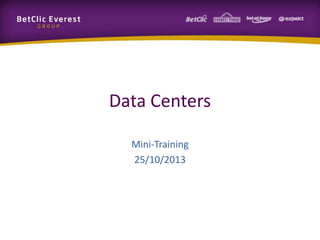 Data Centers
Mini-Training
25/10/2013
 